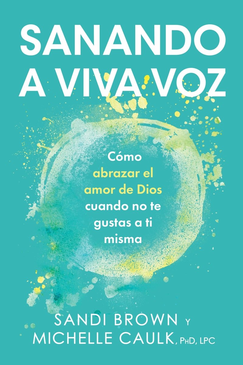 Sanando a viva voz: Cómo abrazar el amor de Dios cuando no te gustas a ti misma - Dexterity Books