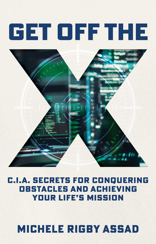 Get Off the X: CIA Secrets for Conquering Obstacles and Achieving Your Life’s Mission