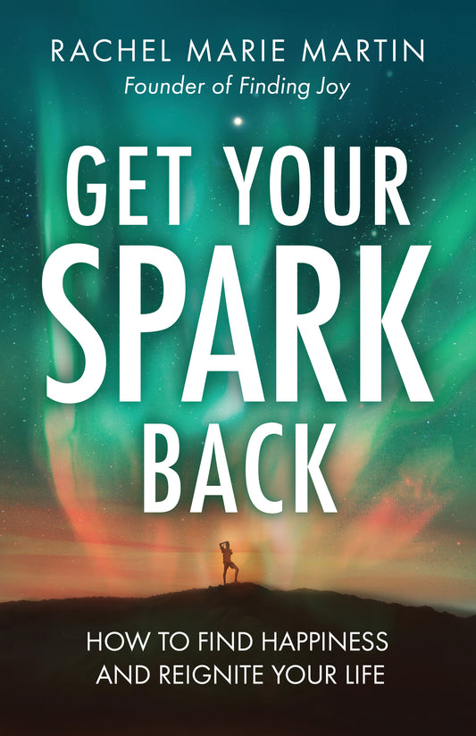 Get Your Spark Back: How to Find Happiness and Reignite Your Life