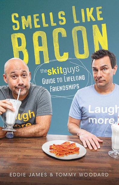 Smells Like Bacon: The Skit Guys Guide to Lifelong Friendships - Dexterity Books