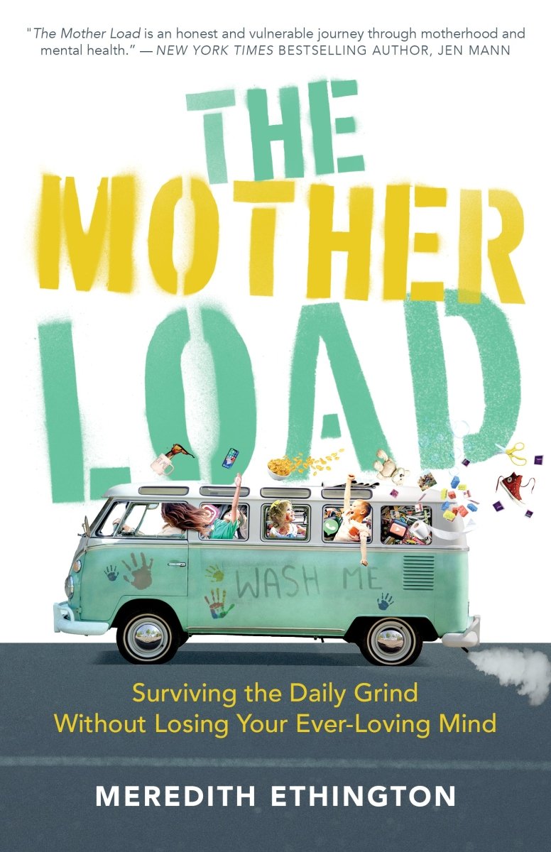 The Mother Load: Surviving the Daily Grind Without Losing Your Ever Loving Mind - Dexterity Books